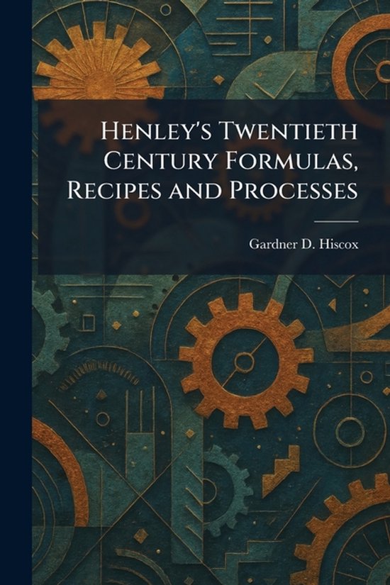 Henley's Twentieth Century Formulas, Recipes and Processes - cover