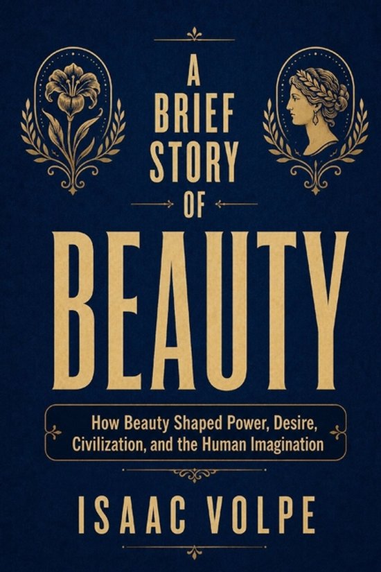 A BRIEF STORY OF BEAUTY. How Beauty Shaped Power, Desire, Ci ... - cover