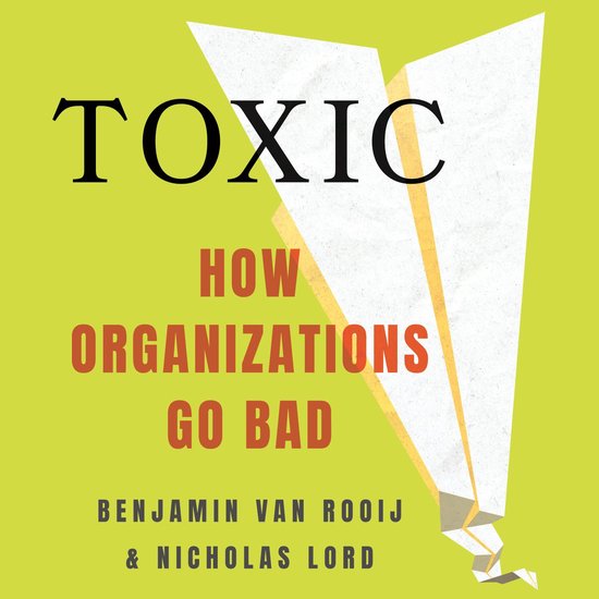 Boekomslag met de titel 'Toxic: How Organizations Go Bad' van Benjamin van Rooij en Nicholas Lord, op een limoengroene achtergrond met een wit papieren vliegtuigje.