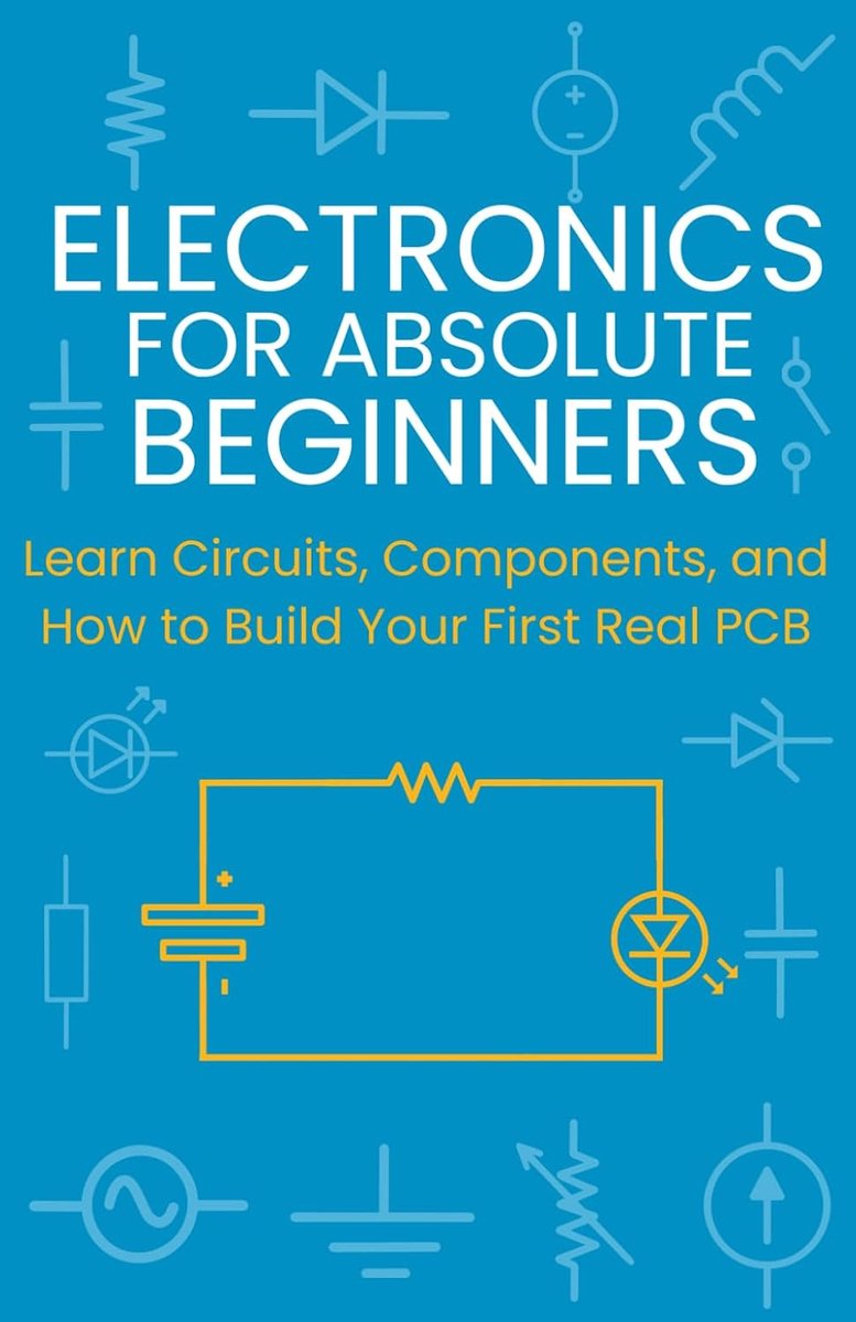 for Absolute Beginners: Learn Circuits, Components, and How to Build Your First Real PCB