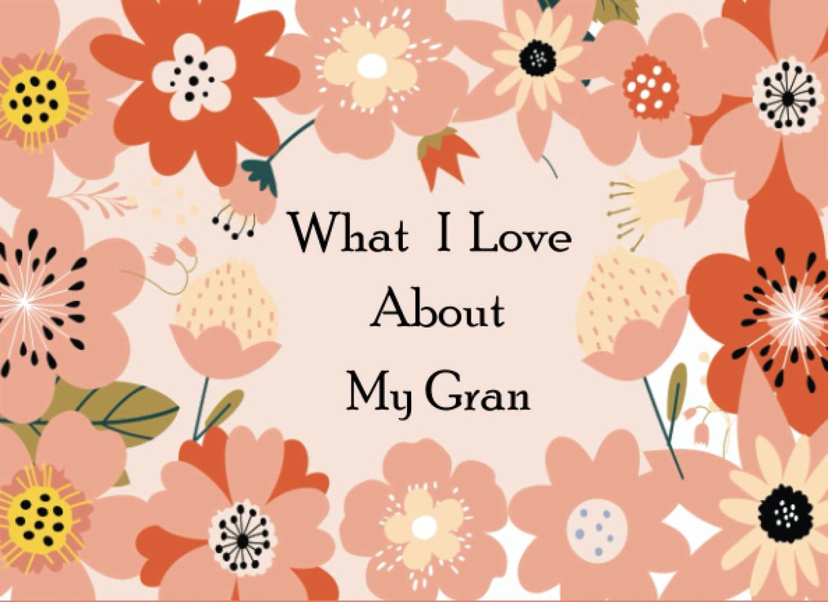 I Love About My Gran: A Memorable Fill in the Blank Prompted Book With Over 50 Reasons Why You Love Your Gran Best For Mother's Day, Christmas Present Or To Show That You Love Your Gran