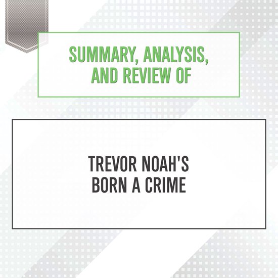 Summary, Analysis, and Review of Trevor Noah's Born a Crime - cover