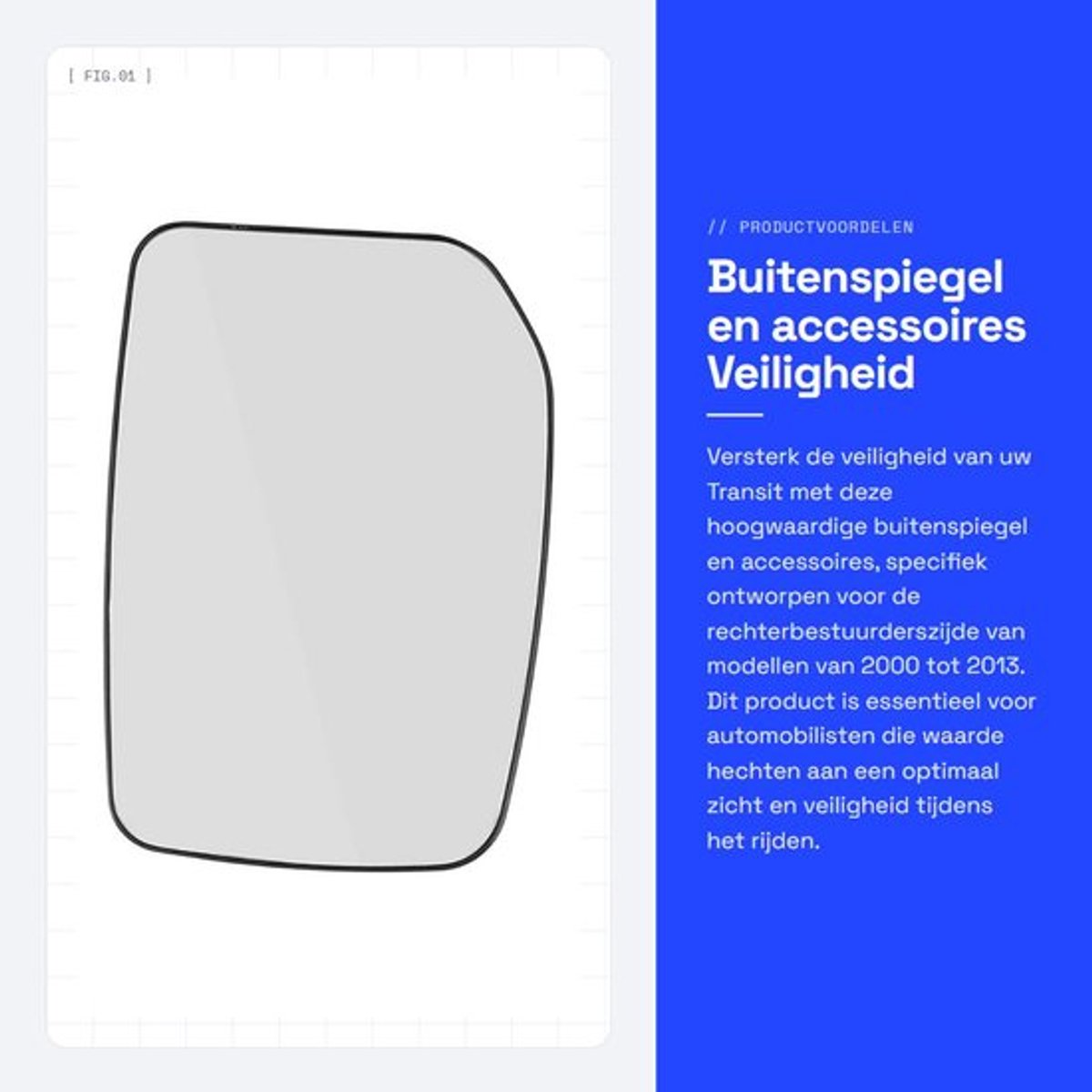 Buitenspiegel zonder verwarming - Achteruitkijkspiegel rechts - Voor Transit 2000-2013 - Hoogwaardige kwaliteit - Antiverblindend - Glad oppervlak - Spiegelglas