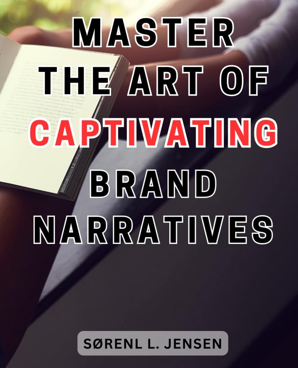 the art of captivating brand narratives: Unlock the Secrets to Crafting Compelling Stories that Engage Audiences and Ignite Your Brand's Success