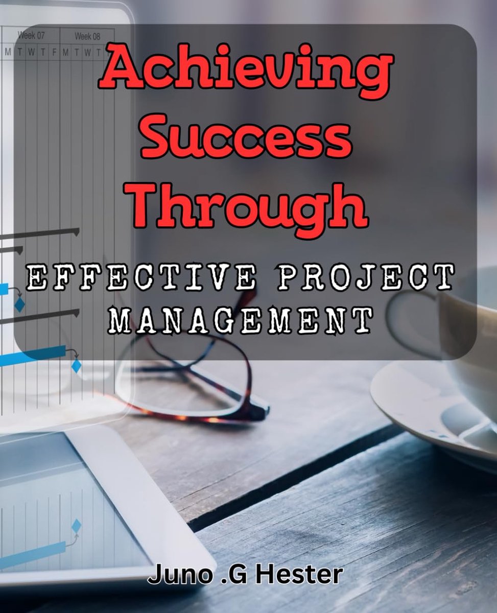 Success through Effective Project Management: Master the Art of Project Management and Achieve Success Every Time.