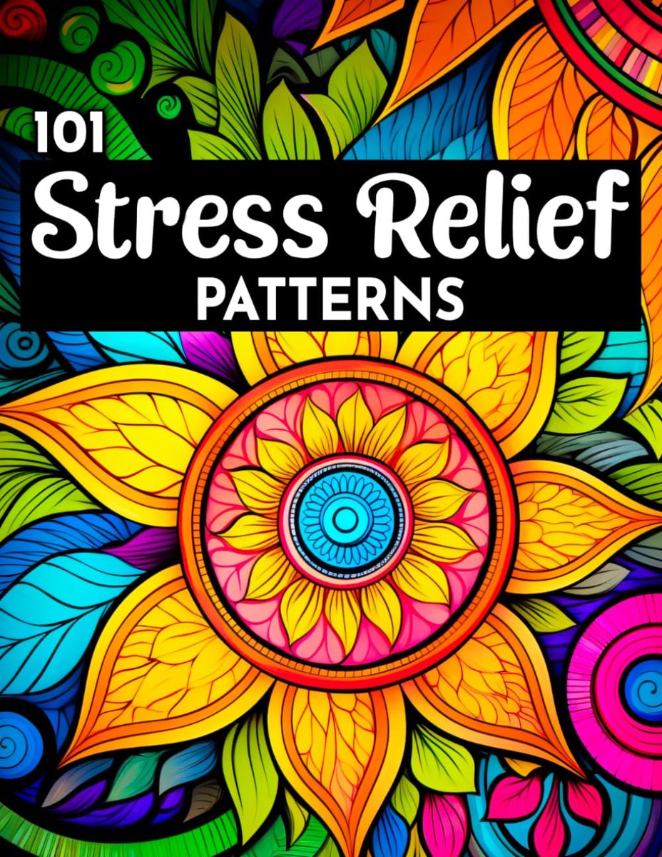 101 Stress Relief Patterns: An Adult Coloring Book, Mandala Inspired Designs for Adults, Fun and Relaxation with Easy and Beautiful Coloring Pages