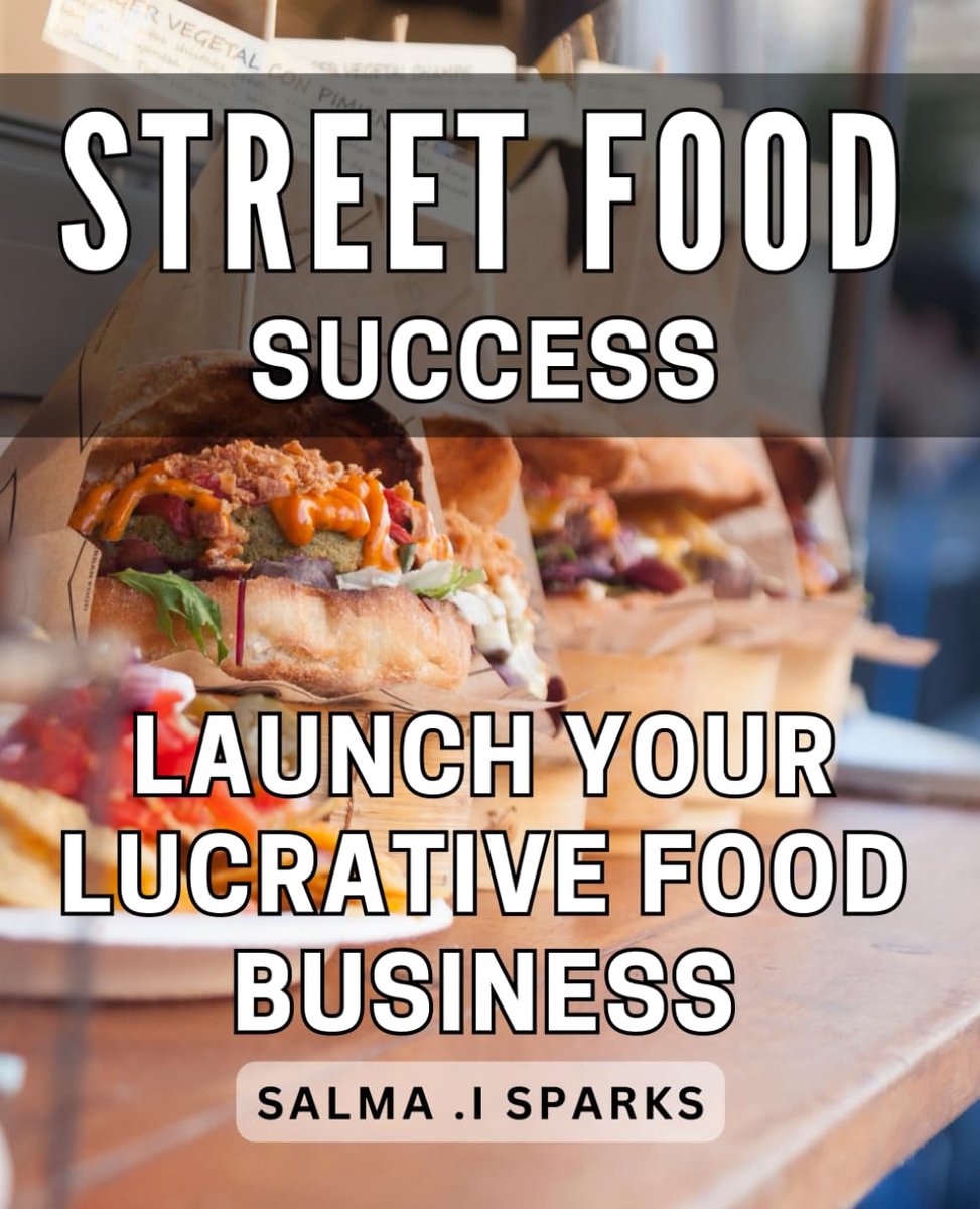 Food Success: Launch Your Lucrative Food Business: Street Food Secrets Unlocked: The Ultimate Guide to Starting a Profitable Food Venture
