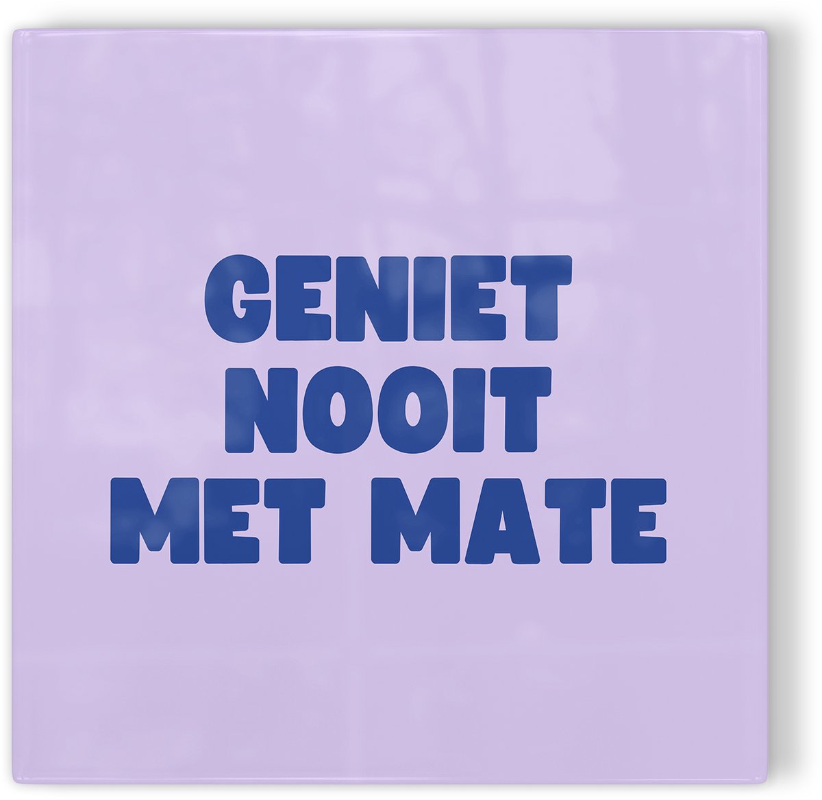 Tegeltje Geniet nooit met mate - paars - tegeltje humor - tegeltje met tekst