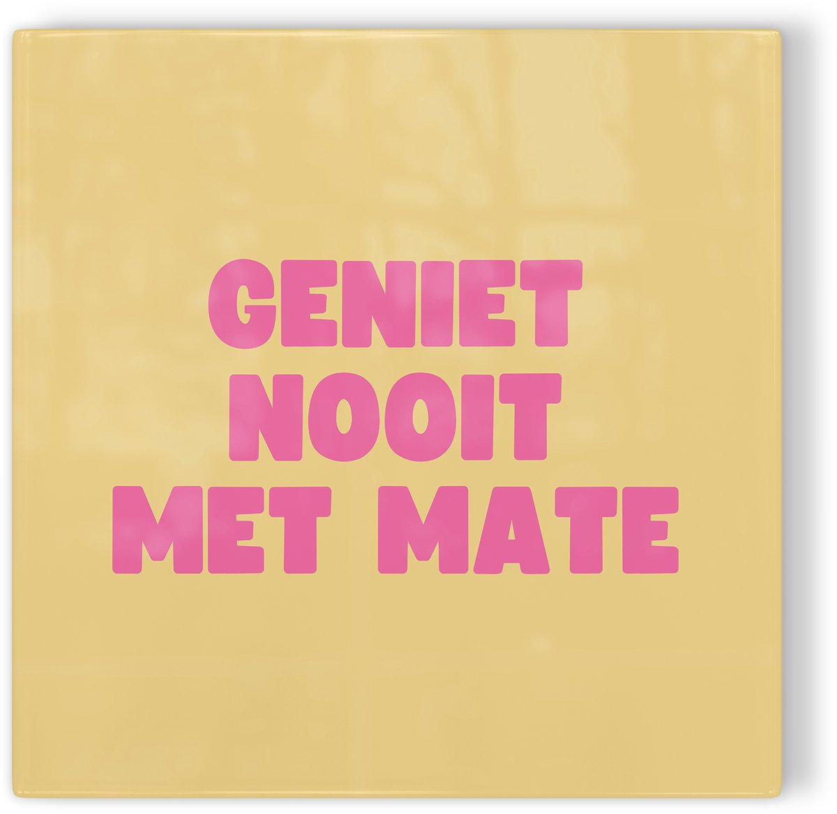 Tegeltje Geniet nooit met mate - geel roze - tegeltje humor - tegeltje met tekst