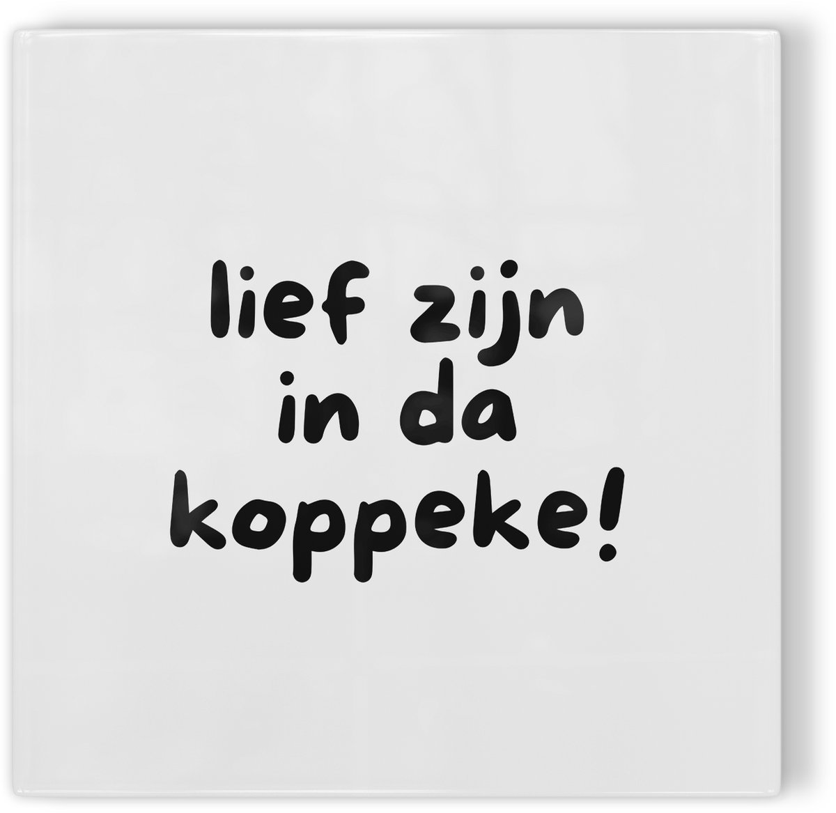 Tegeltje Lief zijn in da koppeke! - wit - tegeltje humor - tegeltje met tekst