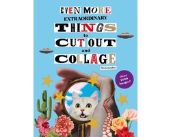 Even More Extraordinary Things to Cut Out and Collage