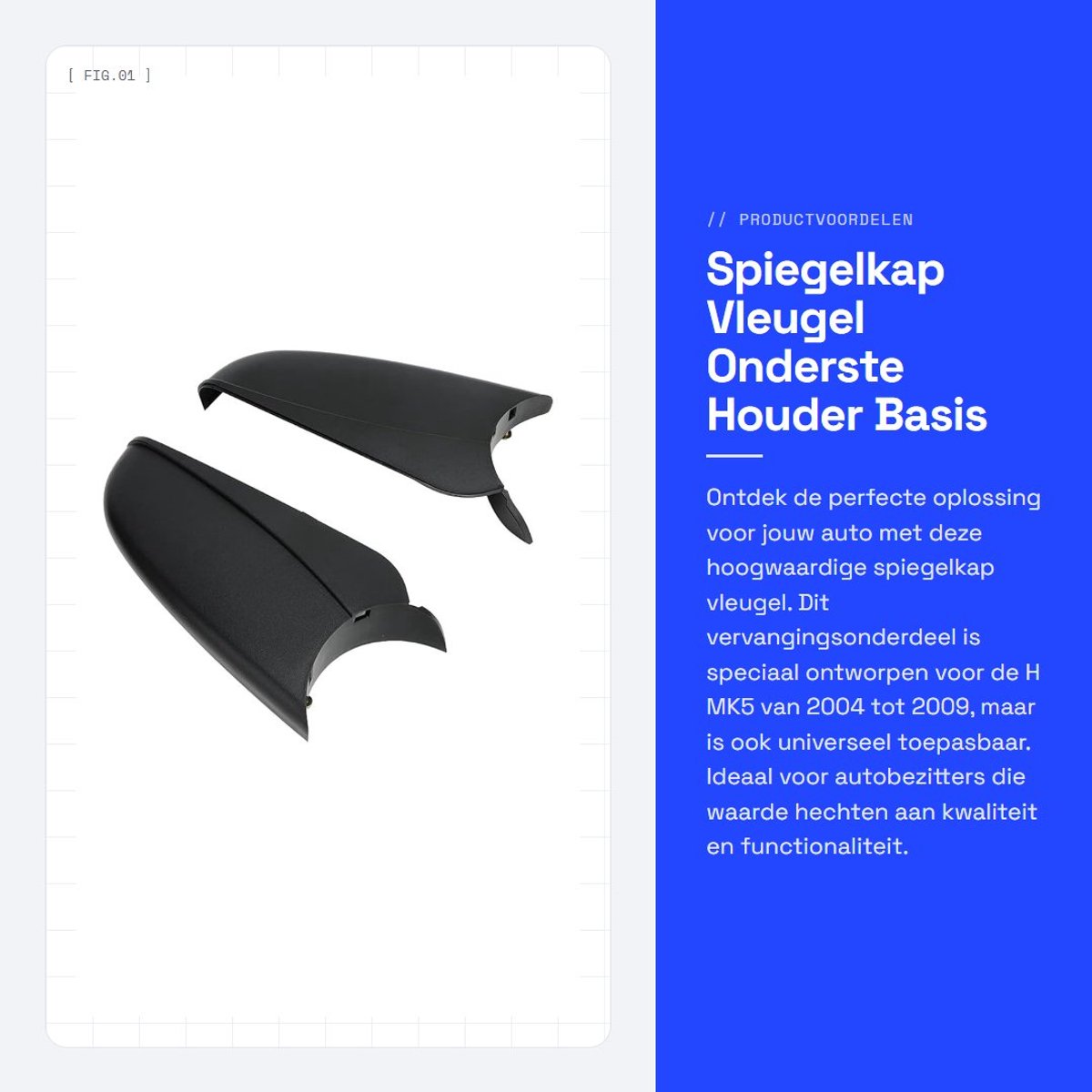 Dailygoods- Spiegelkap Vleugel - Onderste Houder - Vervanging - Universeel - Voor H MK5 04-09 - Schokbestendig