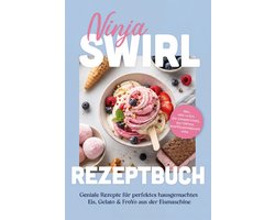 Ninja Swirl Rezeptbuch: Geniale Rezepte für perfektes hausgemachtes Eis, Gelato & FroYo aus der Eismaschine – inkl. Mochi-Eis, Eis-Sandwiches, Eistorten, Waffelhörnchen uvm.