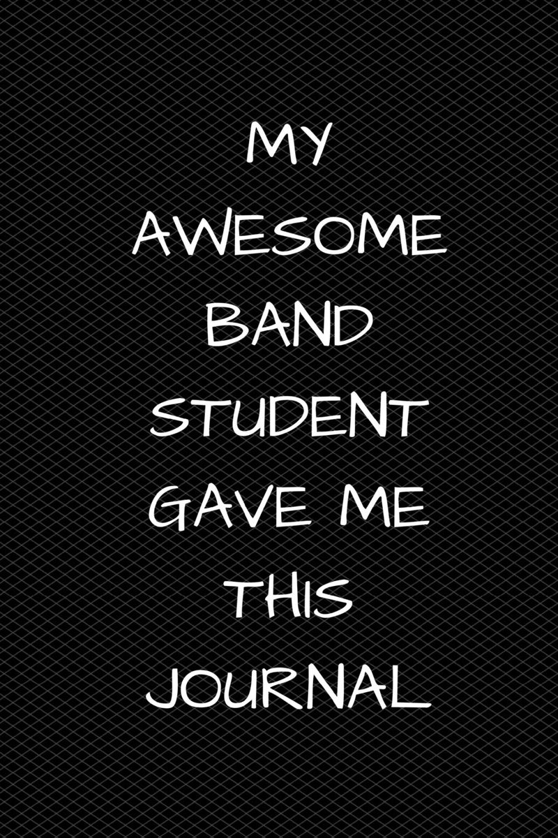 Awesome Band Student Gave Me This Journal: 6 x 9 - 110 pages - Wide Ruled Lined Journal Diary Notebook- Great gift for Teachers from their Students.