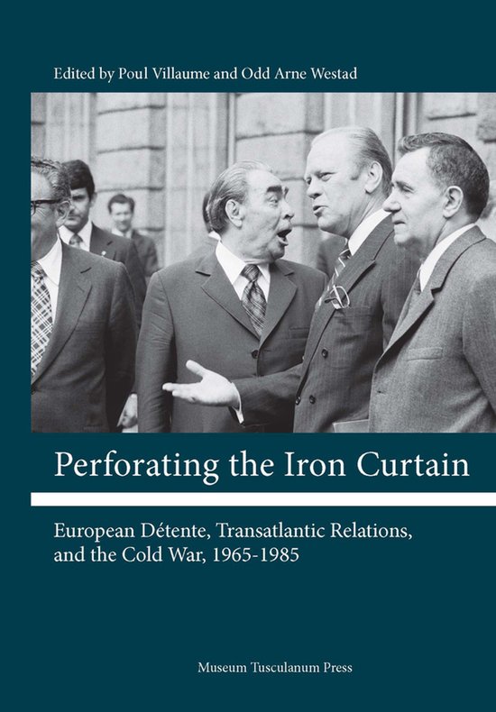 Perforating the Iron Curtain - European Detente, Transatlantic Relations, and the Cold War, 1965-1985