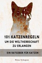 101 Katzenregeln um die Weltherrschaft zu erlangen: Ein Ratgeber für Katzen