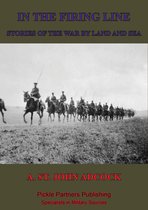 In The Firing Line: Stories Of The War By Land And Sea