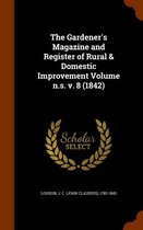 The Gardener's Magazine and Register of Rural & Domestic Improvement Volume N.S. V. 8 (1842)