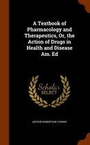 A Textbook of Pharmacology and Therapeutics, Or, the Action of Drugs in Health and Disease Am. Ed