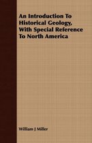An Introduction to Historical Geology, with Special Reference to North America