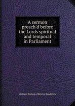 A sermon preach'd before the Lords spiritual and temporal in Parliament