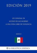 Ley General de Acceso de Las Mujeres a Una Vida Libre de Violencia (Mexico) (Edicion 2019)