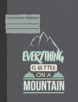 Everything Is Better on a Mountain Composition Notebook - College Ruled