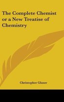 The Complete Chemist Or A New Treatise Of Chemistry