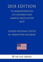 Chafee National Youth in Transition Database (Us Administration of Children and Families Regulation) (Acf) (2018 Edition)