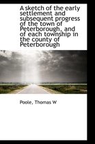 A Sketch of the Early Settlement and Subsequent Progress of the Town of Peterborough, and of Each to