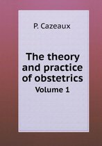 The theory and practice of obstetrics Volume 1