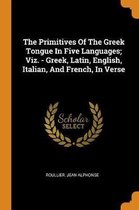 The Primitives of the Greek Tongue in Five Languages; Viz. - Greek, Latin, English, Italian, and French, in Verse