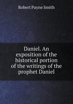 Daniel. An exposition of the historical portion of the writings of the prophet Daniel