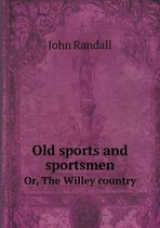 Old sports and sportsmen Or, The Willey country