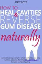 How to Heal Cavities and Reverse Gum Disease Naturally