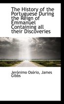 The History of the Portuguese During the Reign of Emmanuel Containing All Their Discoveries