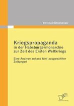 Kriegspropaganda in der Habsburgermonarchie zur Zeit des Ersten Weltkriegs: Eine Analyse anhand fünf ausgewählter Zeitungen