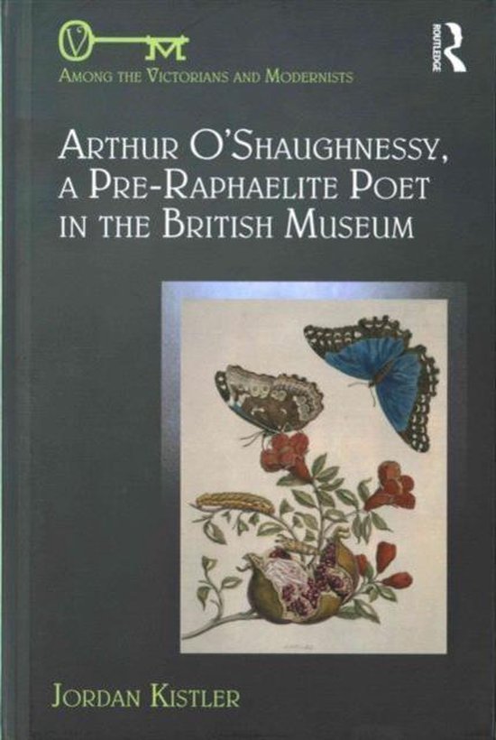Arthur O'Shaughnessy, a PreRaphaelite Poet in the British Museum 9781472467355