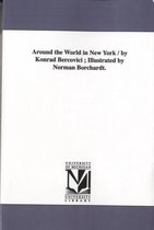 Around the World in New York / by Konrad Bercovici; Illustrated by Norman Borchardt.