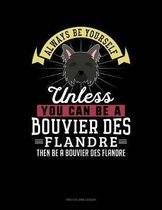 Always Be Yourself Unless You Can Be a Bouvier Des Flandre Then Be a Bouvier Des Flandre