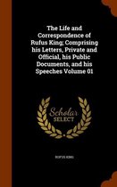 The Life and Correspondence of Rufus King; Comprising His Letters, Private and Official, His Public Documents, and His Speeches Volume 01