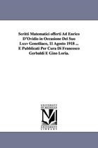 Scritti Matematici offerti Ad Enrico D'Ovidio in Occasione Del Suo Lxxv Genetliaco, 11 Agosto 1918 ... E Pubblicati Per Cura Di Francesco Gerbaldi E Gino Loria.