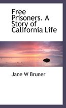 Free Prisoners. a Story of California Life