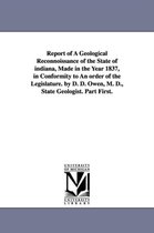 Report of a Geological Reconnoissance of the State of Indiana, Made in the Year 1837, in Conformity to an Order of the Legislature. by D. D. Owen, M.