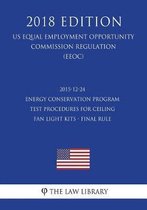 2015-12-24 Energy Conservation Program - Test Procedures for Ceiling Fan Light Kits - Final Rule (Us Energy Efficiency and Renewable Energy Office Regulation) (Eere) (2018 Edition)