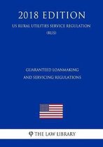 Guaranteed Loanmaking and Servicing Regulations (Us Rural Utilities Service Regulation) (Rus) (2018 Edition)