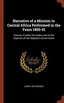 Narrative of a Mission to Central Africa Performed in the Years 1850-51