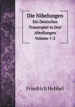 Die Nibelungen Ein Deutsches Trauerspiel in Drei Abteilungen Volume 1-2