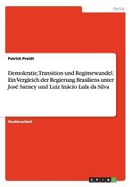 Demokratie, Transition Und Regimewandel. Ein Vergleich Der Regierung Brasiliens Unter Jose Sarney Und Luiz Inacio Lula Da Silva