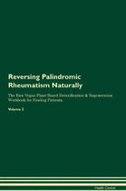 Reversing Palindromic Rheumatism Naturally the Raw Vegan Plant-Based Detoxification & Regeneration Workbook for Healing Patients. Volume 2